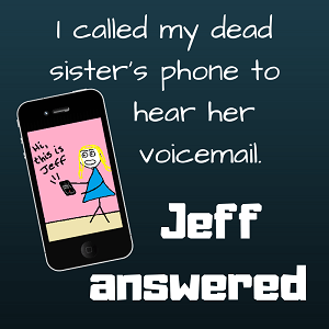 I called my dead sister’s phone to hear her voicemail. Jeff answered.